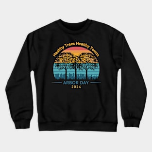 Arbor Day 2024 Healthy Trees Healthy Town Men Women Kids Crewneck Sweatshirt